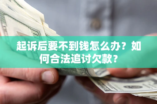 武汉起诉后要不到钱怎么办？如何合法追讨欠款？