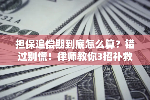 武汉担保追偿期到底怎么算？错过别慌！律师教你3招补救