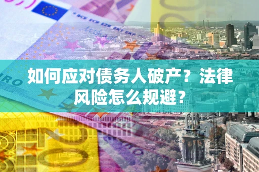 武汉如何应对债务人破产？法律风险怎么规避？