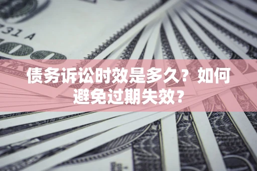 武汉债务诉讼时效是多久？如何避免过期失效？