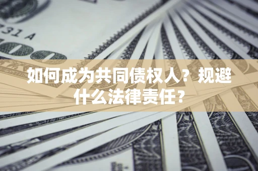 武汉如何成为共同债权人？规避什么法律责任？