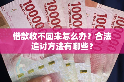 武汉借款收不回来怎么办？合法追讨方法有哪些？
