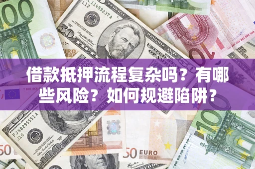 武汉借款抵押流程复杂吗？有哪些风险？如何规避陷阱？