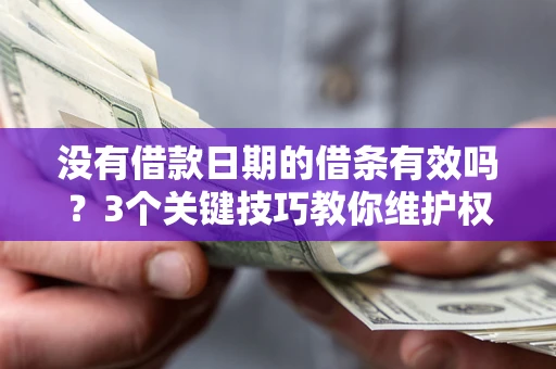 武汉没有借款日期的借条有效吗？3个关键技巧教你维护权益