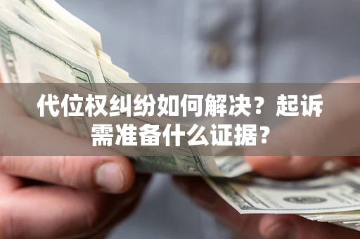 武汉代位权纠纷如何解决？起诉需准备什么证据？