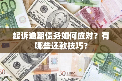 武汉起诉逾期债务如何应对?有哪些还款技巧? 武汉起诉逾期债务如何应对?有哪些还款技巧?