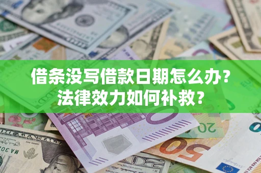 武汉借条没写借款日期怎么办？法律效力如何补救？