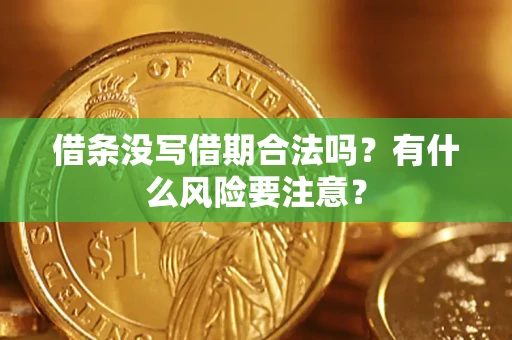 武汉借条没写借期合法吗？有什么风险要注意？