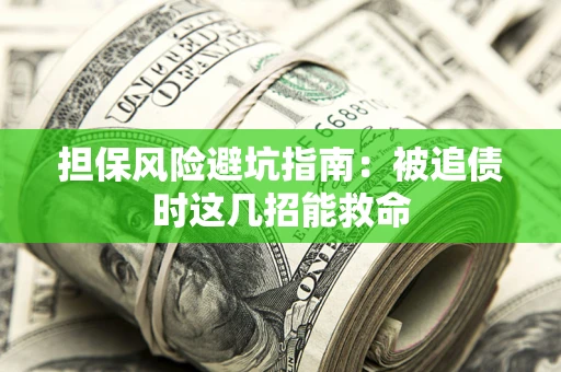武汉担保风险避坑指南：被追债时这几招能救命