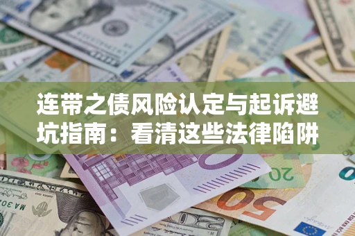 武汉连带之债风险认定与起诉避坑指南：看清这些法律陷阱，避免无辜背债