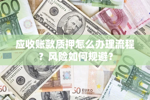 武汉应收账款质押怎么办理流程？风险如何规避？
