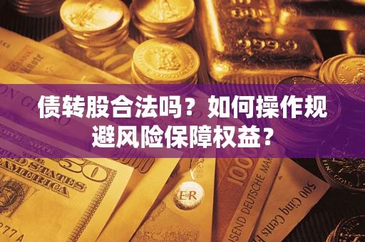 武汉债转股合法吗？如何操作规避风险保障权益？
