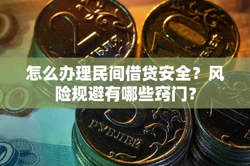 武汉怎么办理民间借贷安全?风险规避有哪些窍门? 武汉怎么办理民间借贷安全?风险规避有哪些窍门?