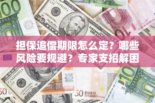 武汉担保追偿期限怎么定?哪些风险要规避?专家支招解困! 武汉担保追偿期限怎么定?哪些风险要规避?专家支招解困!