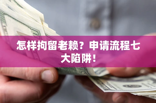 武汉怎样拘留老赖?申请流程七大陷阱! 武汉怎样拘留老赖?申请流程七大陷阱!