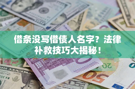 武汉借条没写借债人名字?法律补救技巧大揭秘! 武汉借条没写借债人名字?法律补救技巧大揭秘!