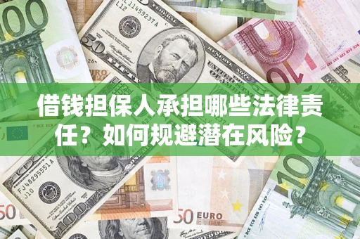 武汉借钱担保人承担哪些法律责任?如何规避潜在风险? 武汉借钱担保人承担哪些法律责任?如何规避潜在风险?