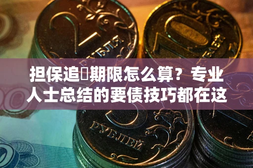 武汉担保追償期限怎么算？专业人士总结的要债技巧都在这里了