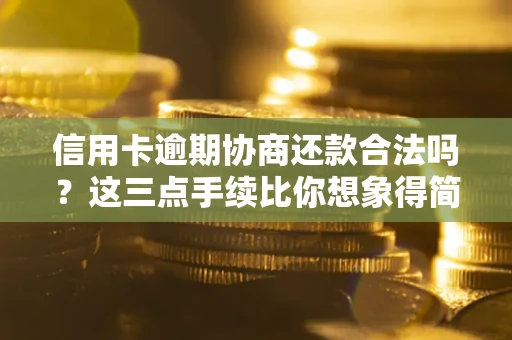 武汉信用卡逾期协商还款合法吗？这三点手续比你想象得简单