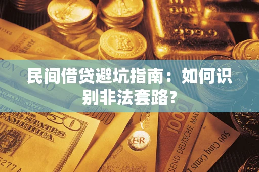 武汉民间借贷避坑指南：如何识别非法套路？