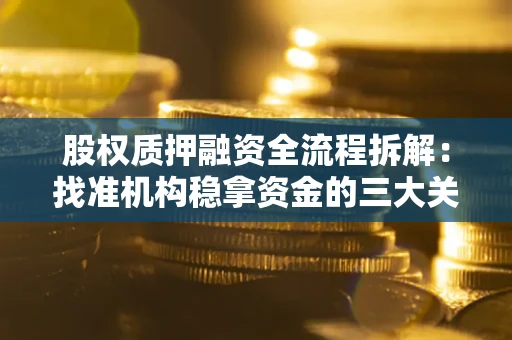 武汉股权质押融资全流程拆解：找准机构稳拿资金的三大关键