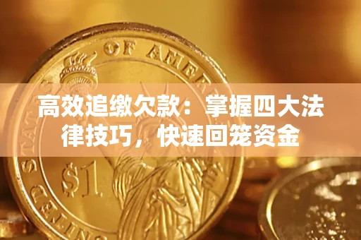 武汉高效追缴欠款：掌握四大法律技巧，快速回笼资金