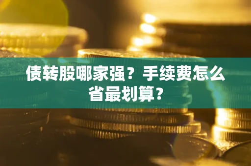 武汉债转股哪家强？手续费怎么省最划算？