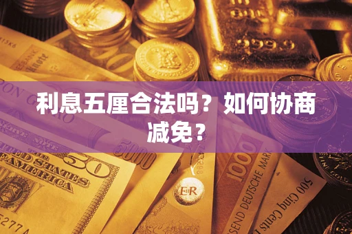 武汉利息五厘合法吗？如何协商减免？