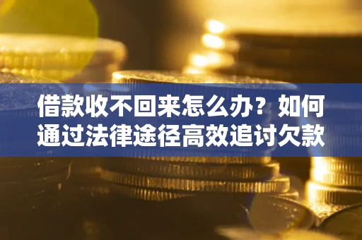 武汉借款收不回来怎么办?如何通过法律途径高效追讨欠款? 武汉借款收不回来怎么办?如何通过法律途径高效追讨欠款?