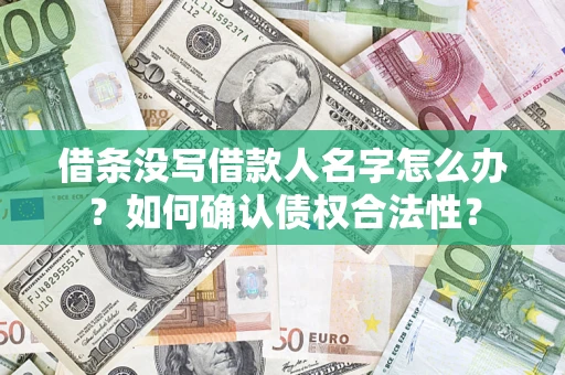 武汉借条没写借款人名字怎么办？如何确认债权合法性？