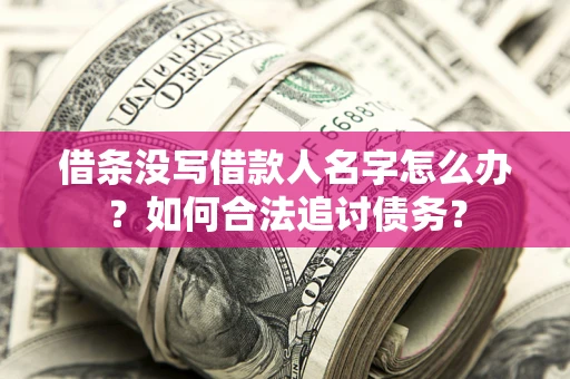 武汉借条没写借款人名字怎么办？如何合法追讨债务？