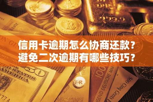 武汉信用卡逾期怎么协商还款？避免二次逾期有哪些技巧？