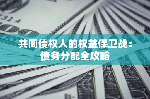 武汉共同债权人的权益保卫战：债务分配全攻略