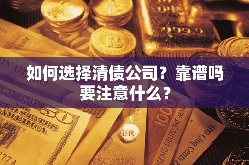 武汉如何选择清债公司？靠谱吗要注意什么？