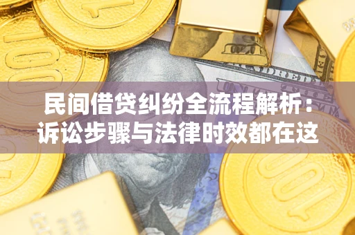 武汉民间借贷纠纷全流程解析：诉讼步骤与法律时效都在这儿了
