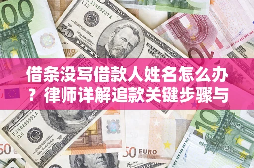武汉借条没写借款人姓名怎么办？律师详解追款关键步骤与证据链构建