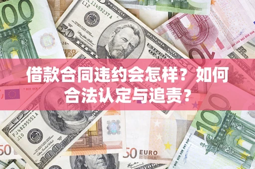 武汉借款合同违约会怎样？如何合法认定与追责？
