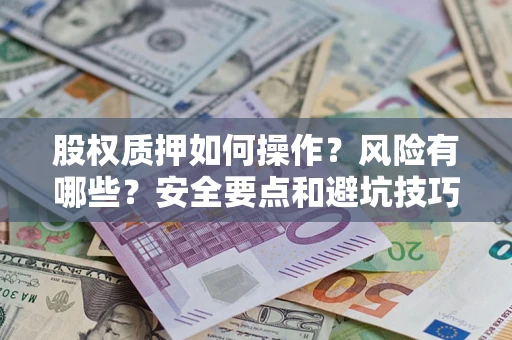 武汉股权质押如何操作？风险有哪些？安全要点和避坑技巧？
