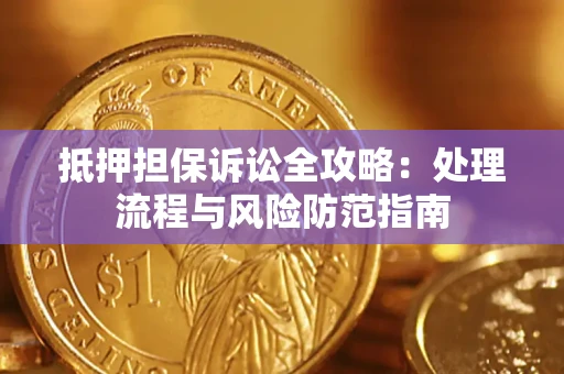 武汉抵押担保诉讼全攻略：处理流程与风险防范指南