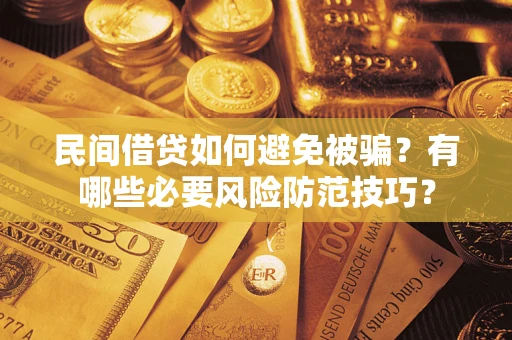 武汉民间借贷如何避免被骗？有哪些必要风险防范技巧？