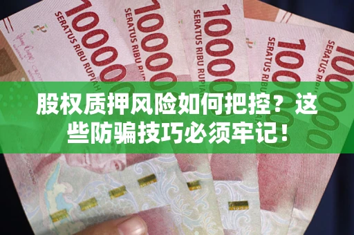 武汉股权质押风险如何把控？这些防骗技巧必须牢记！