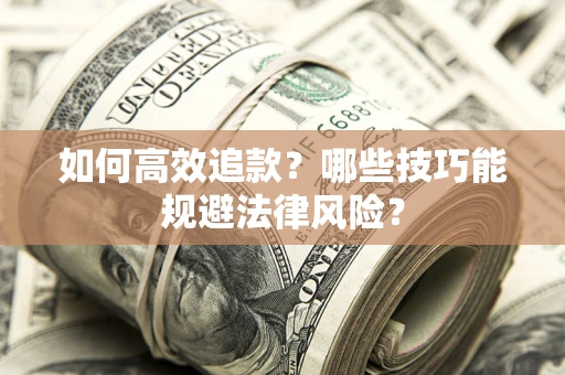 武汉如何高效追款？哪些技巧能规避法律风险？