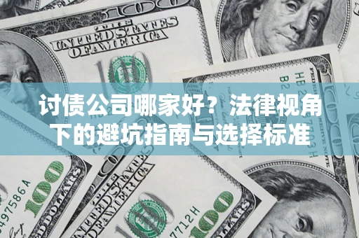 武汉讨债公司哪家好？法律视角下的避坑指南与选择标准
