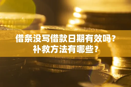 武汉借条没写借款日期有效吗?补救方法有哪些? 武汉借条没写借款日期有效吗?补救方法有哪些?