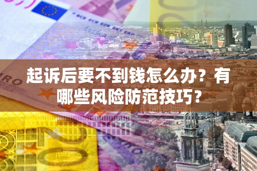 武汉起诉后要不到钱怎么办？有哪些风险防范技巧？