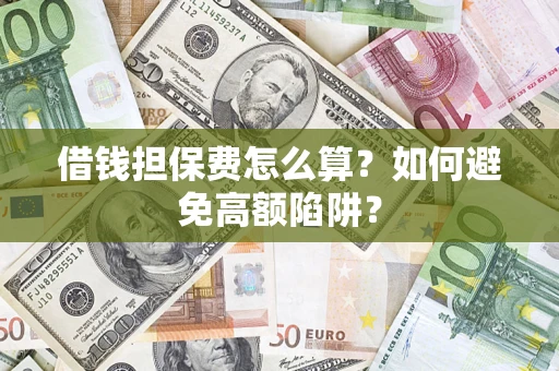 武汉借钱担保费怎么算？如何避免高额陷阱？