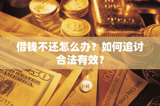 武汉借钱不还怎么办？如何追讨合法有效？