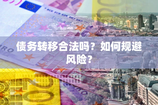 武汉债务转移合法吗？如何规避风险？