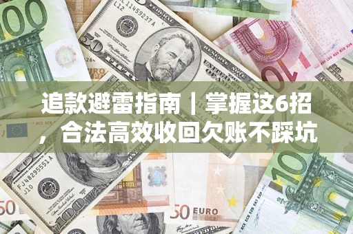 武汉追款避雷指南｜掌握这6招，合法高效收回欠账不踩坑