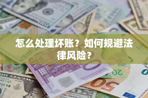 武汉怎么处理坏账？如何规避法律风险？
